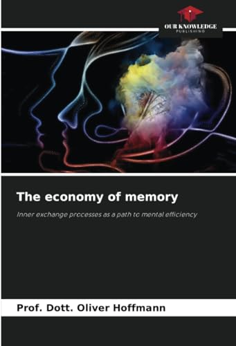 The economy of memory: Inner exchange processes as a path to mental efficiency The economy of memory: Inner exchange processes as a path to mental efficiency von Our Knowledge Publishing