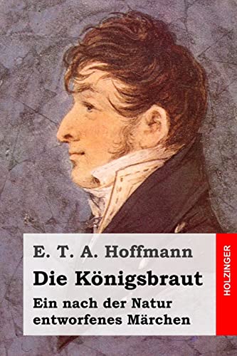 Die Königsbraut: Ein nach der Natur entworfenes Märchen Die Königsbraut: Ein nach der Natur entworfenes Märchen