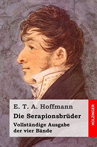 Die Serapionsbrüder: Vollständige Ausgabe der vier Bände Die Serapionsbrüder: Vollständige Ausgabe der vier Bände