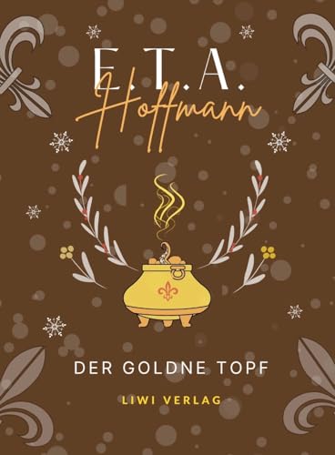 E.T.A. Hoffmann: Der goldne Topf. Vollständige Neuausgabe E.T.A. Hoffmann: Der goldne Topf. Vollständige Neuausgabe von LIWI Literatur- und Wissenschaftsverlag