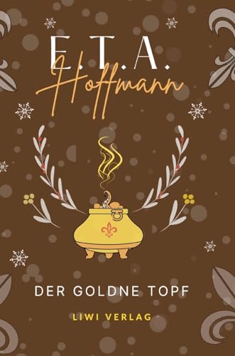 E.T.A. Hoffmann: Der goldne Topf. Vollständige Neuausgabe E.T.A. Hoffmann: Der goldne Topf. Vollständige Neuausgabe von LIWI Literatur- und Wissenschaftsverlag