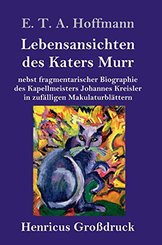 Lebensansichten des Katers Murr (Großdruck): nebst fragmentarischer Biographie des Kapellmeisters Johannes Kreisler in zufälligen Makulaturblättern