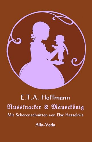 Nussknacker und Mäusekönig: Mit Scherenschnitten von Else Hasselriis Nussknacker und Mäusekönig: Mit Scherenschnitten von Else Hasselriis von Alfa-Veda Verlag