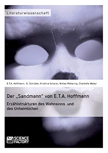 Der „Sandmann“ von E.T.A. Hoffmann. Erzählstrukturen des Wahnsinns und des Unheimlichen Der „Sandmann“ von E.T.A. Hoffmann. Erzählstrukturen des Wahnsinns und des Unheimlichen
