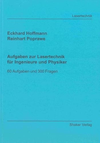 Aufgaben zur Lasertechnik für Ingenieure und Physiker - 60 Aufgaben und 300 Fragen (Berichte aus der Lasertechnik)