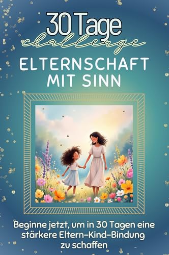 Elternschaft mit Sinn - Das perfekte Geschenk für Weihnachten und Geburtstag und jeden Anlass: Beginne jetzt, um in 30 Tagen eine stärkere Eltern-Kind-Bindung zu schaffen von FlipFlop
