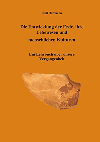 Die Entwicklung der Erde, ihre Lebenswesen und menschlichen Kulturen: Ein Lehrbuch über unsere Verganagenheit von Books on Demand GmbH