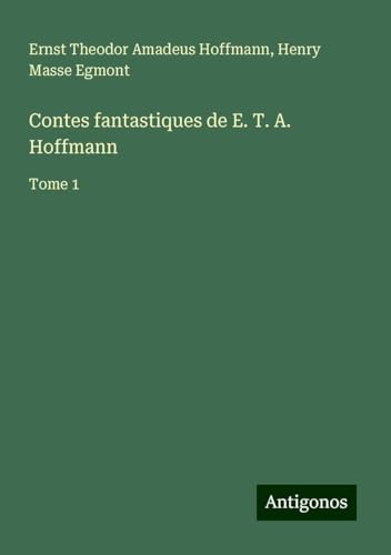 Contes fantastiques de E. T. A. Hoffmann: Tome 1 von Antigonos Verlag