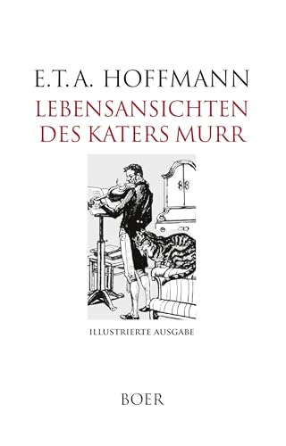 Lebensansichten des Katers Murr: nebst fragmentarischer Biographie des Kapellmeisters Johannes Kreisler in zufälligen Makulaturblättern: Mit Illustrationen von Maximilian Liebenwein von Boer Verlag