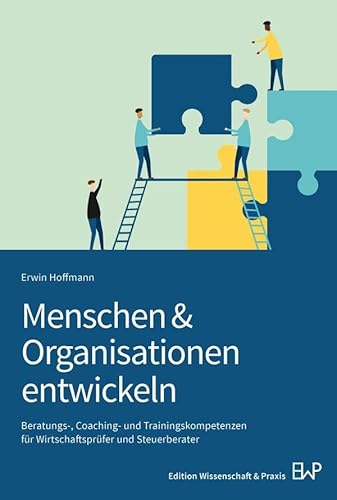 Menschen & Organisationen entwickeln: Beratungs-, Coaching- und Trainingskompetenzen für Wirtschaftsprüfer und Steuerberater (mit internen und externen Einsatzmöglichkeiten) von Edition Wissenschaft & Praxis