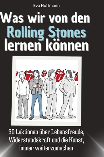 Was wir von den Rolling Stones lernen können: 30 Lektionen über Lebensfreude, Widerstandskraft und die Kunst, immer weiterzumachen von 27Amigos