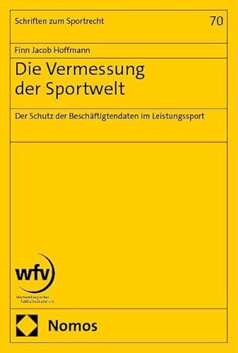 Die Vermessung der Sportwelt: Der Schutz der Beschäftigtendaten im Leistungssport (Schriften zum Sportrecht)