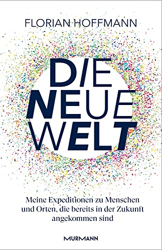 Die Neue Welt: Meine Expeditionen zu den aufregendsten Orten und Menschen, die bereits in der Zukunft angekommen sind. Die Neue Welt: Meine Expeditionen zu den aufregendsten Orten und Menschen, die bereits in der Zukunft angekommen sind.