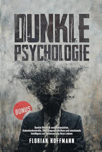 Dunkle Psychologie: Dunkle Rhetorik und Manipulation, Gedankenkontrolle, Überzeugungstaktiken und emotionale Intelligenz zur Verbesserung Ihres Lebens Dunkle Psychologie: Dunkle Rhetorik und Manipulation, Gedankenkontrolle, Überzeugungstaktiken und emotionale Intelligenz zur Verbesserung Ihres Lebens