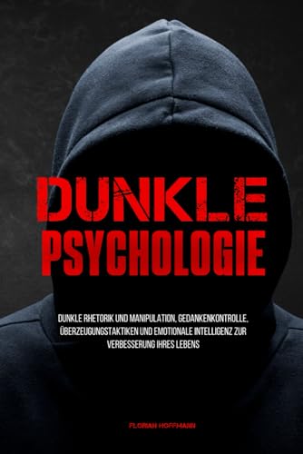 Dunkle Psychologie: Dunkle Rhetorik und Manipulation, Gedankenkontrolle, Überzeugungstaktiken und emotionale Intelligenz zur Verbesserung Ihres Lebens von Independently published