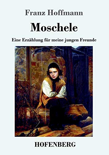 Moschele: Eine Erzählung für meine jungen Freunde