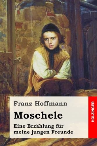 Moschele: Eine Erzählung für meine jungen Freunde