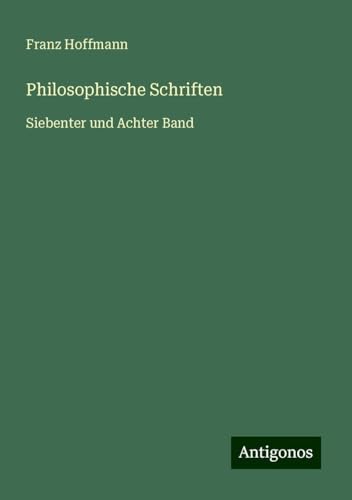 Philosophische Schriften: Siebenter und Achter Band von Antigonos Verlag