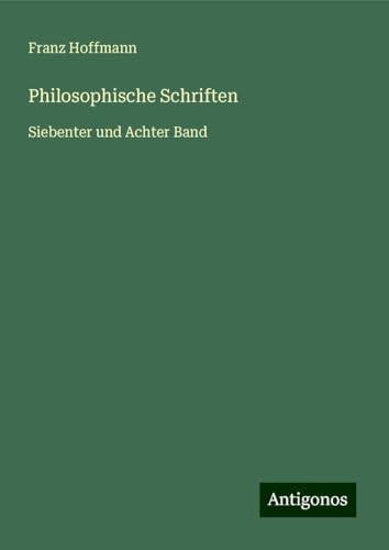 Philosophische Schriften: Siebenter und Achter Band von Antigonos Verlag