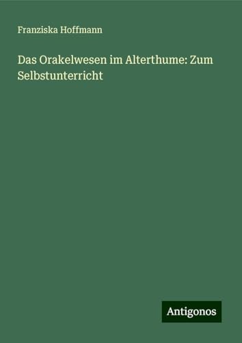 Das Orakelwesen im Alterthume: Zum Selbstunterricht von Antigonos Verlag