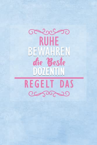 Ruhe Bewahren Die Beste Dozentin Regelt Das: A5 Liniertes • Notebook • Notizbuch • Taschenbuch • Journal • Tagebuch - Ein lustiges Geschenk für Freunde oder die Familie und die beste Dozentin der Welt