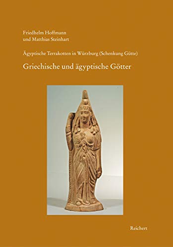 Ägyptische Terrakotten in Würzburg (Schenkung Gütte): Heft 2: Götter I. Griechische und ägyptische Gottheiten
