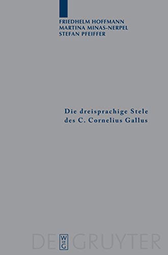 Die dreisprachige Stele des C. Cornelius Gallus: Übersetzung und Kommentar (Archiv für Papyrusforschung und verwandte Gebiete – Beihefte, 9) von de Gruyter