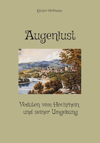 Augenlust: Veduten vom Hochrhein und seiner Umgebung Augenlust: Veduten vom Hochrhein und seiner Umgebung von BoD – Books on Demand