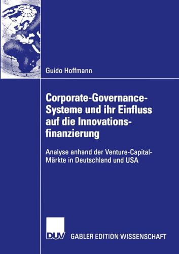 Corporate-Governance-Systeme und ihr Einfluss auf die Innovationsfinanzierung: Analyse anhand der Venture-Capital-Märkte in Deutschland und U.S.A. von Deutscher Universitätsverlag