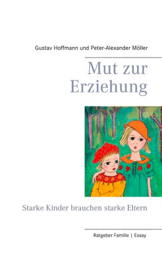 Mut zur Erziehung: Starke Kinder brauchen starke Eltern Mut zur Erziehung: Starke Kinder brauchen starke Eltern von Books on Demand