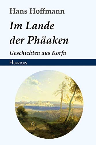 Im Lande der Phäaken: Geschichten aus Korfu von Henricus Edition Deutsche Klassik
