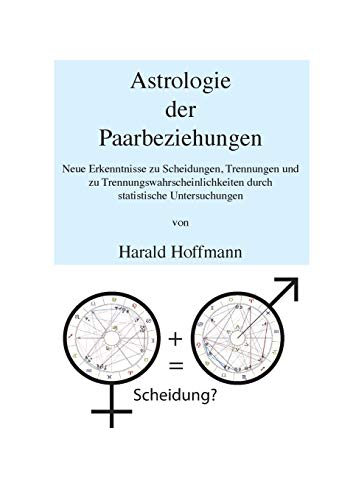 Astrologie der Paarbeziehungen: Neue Erkenntnisse zu Scheidungen, Trennungen und zu Trennungswahrscheinlichkeiten durch statistische Untersuchungen Astrologie der Paarbeziehungen: Neue Erkenntnisse zu Scheidungen, Trennungen und zu Trennungswahrscheinlichkeiten durch statistische Untersuchungen