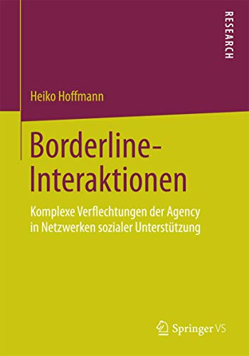 Borderline-Interaktionen: Komplexe Verflechtungen der Agency in Netzwerken sozialer Unterstützung Borderline-Interaktionen: Komplexe Verflechtungen der Agency in Netzwerken sozialer Unterstützung von Springer VS