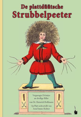 De plattdüütsche Strubbelpeeter. Vergneugte Dööntjes un drollige Biller Op Platt nohvertellt: Der Struwwelpeter - Plattdeutsch