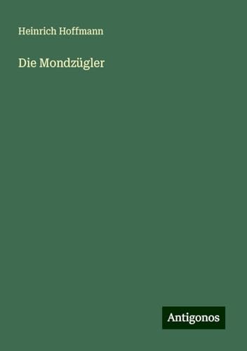 Die Mondzügler Die Mondzügler von Antigonos Verlag
