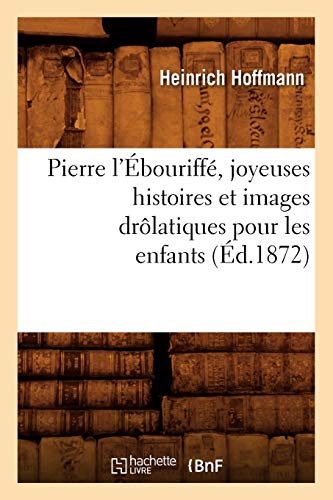 Pierre l'Ébouriffé, joyeuses histoires et images drôlatiques pour les enfants (Éd.1872) (Litterature) von Hachette Livre - BNF