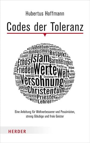 Codes der Toleranz: Eine Anleitung für Weltverbesserer und Pessimisten, streng Gläubige und freie Geister von Herder, Freiburg