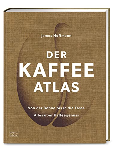 Der Kaffeeatlas: Von der Bohne bis in die Tasse alles über Kaffeegenuss – Die Welt des Spitzenkaffees in komplett aktualisierter Neuauflage von ZS Verlag GmbH