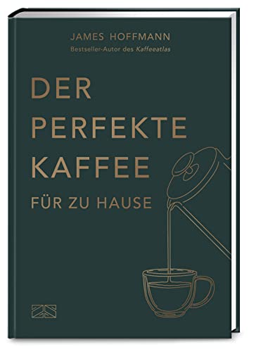 Der perfekte Kaffee für zu Hause – Das Praxis-Handbuch für Kaffeeliebhaber, Baristas und Espresso-Fans von ZS - ein Verlag der Edel Verlagsgruppe