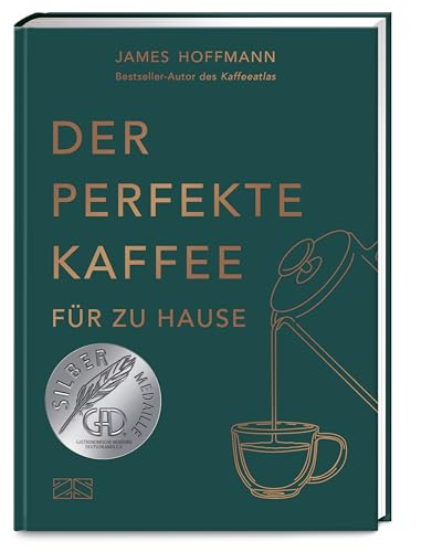 Der perfekte Kaffee für zu Hause – Das Praxis-Handbuch für Kaffeeliebhaber, Baristas und Espresso-Fans von ZS Verlag