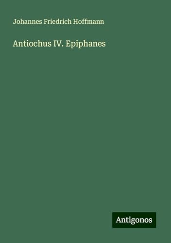 Antiochus IV. Epiphanes von Antigonos Verlag