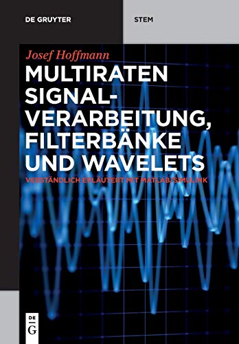 Multiraten Signalverarbeitung, Filterbänke und Wavelets: verständlich erläutert mit MATLAB/Simulink (De Gruyter STEM) von De Gruyter Oldenbourg