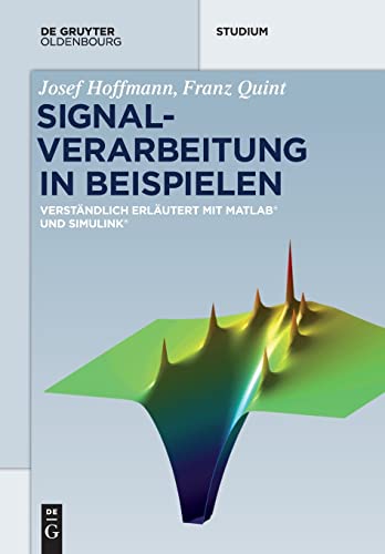 Signalverarbeitung in Beispielen: Verständlich erläutert mit Matlab und Simulink (De Gruyter Studium)