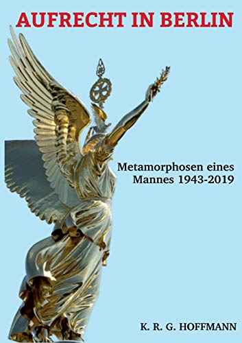 AUFRECHT IN BERLIN: Metamorphosen eines Mannes 1943-2020 AUFRECHT IN BERLIN: Metamorphosen eines Mannes 1943-2020 von tredition