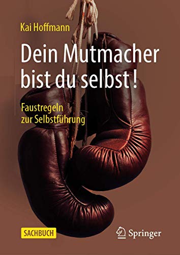 Dein Mutmacher bist du selbst!: Faustregeln zur Selbstführung von Springer