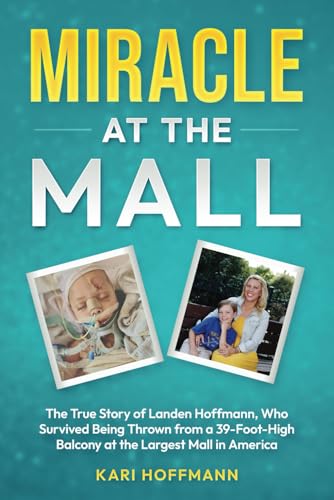 Miracle at the Mall: The True Story of Landen Hoffmann, Who Survived Being Thrown from a 39-Foot-High Balcony at the Largest Mall in America von Called Writers Christian Publishing