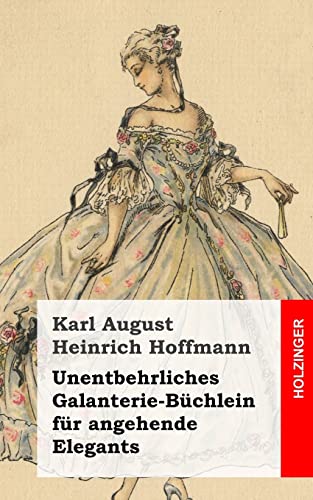 Unentbehrliches Galanterie-Büchlein für angehende Elegants Unentbehrliches Galanterie-Büchlein für angehende Elegants von CREATESPACE