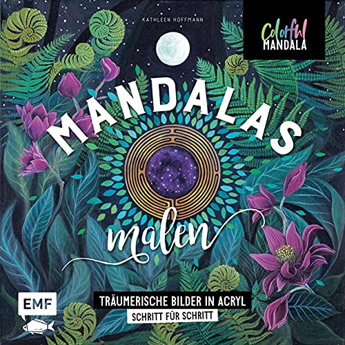Colorful Mandala – Mandalas malen: Träumerische Bilder in Acryl Schritt für Schritt