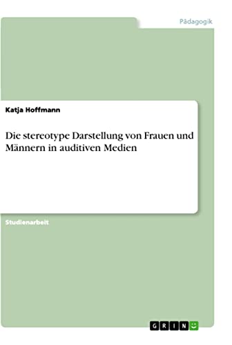 Die stereotype Darstellung von Frauen und Männern in auditiven Medien Die stereotype Darstellung von Frauen und Männern in auditiven Medien von Books on Demand