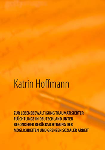 ZUR LEBENSBEWÄLTIGUNG TRAUMATISIERTER FLÜCHTLINGE IN DEUTSCHLAND UNTER BESONDERER BERÜCKSICHTIGUNG DER MÖGLICHKEITEN UND GRENZEN SOZIALER ARBEIT: ... der Möglichkeiten und Grenzen Sozialer Arbeit ZUR LEBENSBEWÄLTIGUNG TRAUMATISIERTER FLÜCHTLINGE IN DEUTSCHLAND UNTER BESONDERER BERÜCKSICHTIGUNG DER MÖGLICHKEITEN UND GRENZEN SOZIALER ARBEIT: ... der Möglichkeiten und Grenzen Sozialer Arbeit